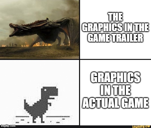 cheap video games | THE GRAPHICS IN THE GAME TRAILER; GRAPHICS IN THE ACTUAL GAME | image tagged in my english in my head vs my english when i'm talking | made w/ Imgflip meme maker