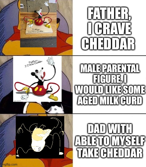 Best,Better, Blurst | FATHER, I CRAVE CHEDDAR; MALE PARENTAL FIGURE, I WOULD LIKE SOME AGED MILK CURD; DAD WITH ABLE TO MYSELF TAKE CHEDDAR | image tagged in best better blurst | made w/ Imgflip meme maker