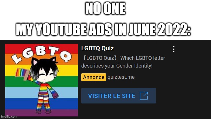i was just watching mr incredible memes. | NO ONE; MY YOUTUBE ADS IN JUNE 2022: | image tagged in gacha life,ads,cringe,youtube,lgbtq,pride month | made w/ Imgflip meme maker