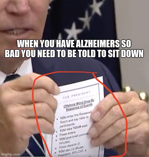 Biden dementia | WHEN YOU HAVE ALZHEIMERS SO BAD YOU NEED TO BE TOLD TO SIT DOWN | image tagged in biden dementia | made w/ Imgflip meme maker