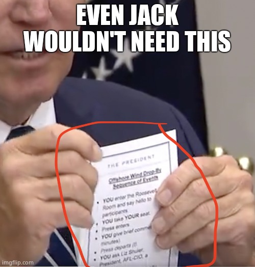 Biden dementia | EVEN JACK WOULDN'T NEED THIS | image tagged in biden dementia | made w/ Imgflip meme maker