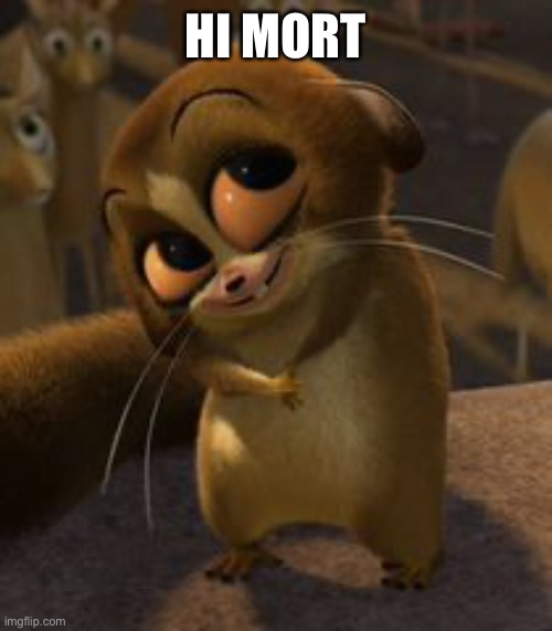 Mort | HI MORT | image tagged in mort | made w/ Imgflip meme maker