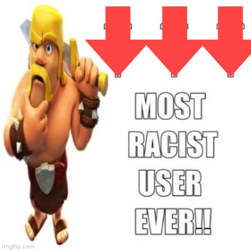 Most racist user ever | image tagged in most racist user ever | made w/ Imgflip meme maker