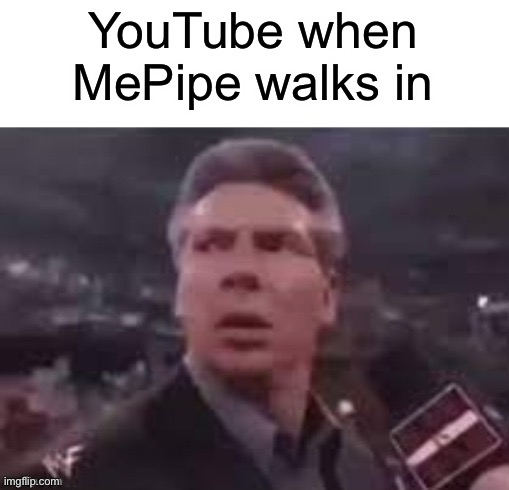 Or WeSewer | YouTube when MePipe walks in | image tagged in x when x walks in | made w/ Imgflip meme maker