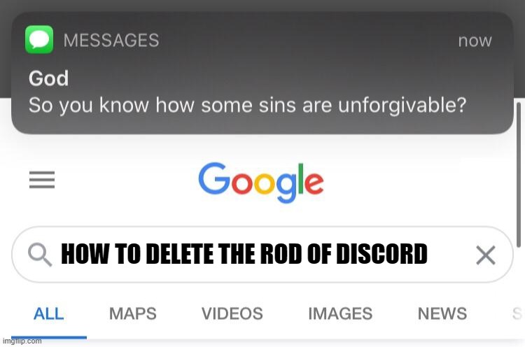 yes | HOW TO DELETE THE ROD OF DISCORD | image tagged in so you know how some sins are unforgivable,terraria,rod of discord | made w/ Imgflip meme maker