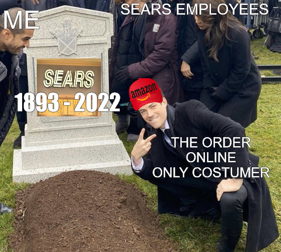 BYE BYE BABY | SEARS EMPLOYEES; ME; 1893 - 2022; THE ORDER ONLINE ONLY COSTUMER | image tagged in barry allen grave | made w/ Imgflip meme maker