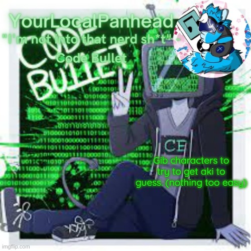 Code Bullet temp | Gib characters to try to get aki to guess. (nothing too easy) | image tagged in code bullet temp | made w/ Imgflip meme maker