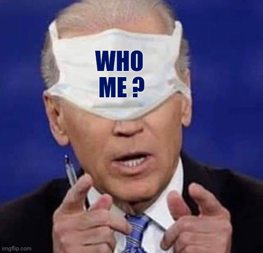 CREEPY UNCLE JOE BIDEN | WHO      
ME ? | image tagged in creepy uncle joe biden | made w/ Imgflip meme maker