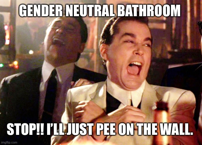 Good Fellas Hilarious Meme | GENDER NEUTRAL BATHROOM; STOP!! I’LL JUST PEE ON THE WALL. | image tagged in memes,good fellas hilarious | made w/ Imgflip meme maker