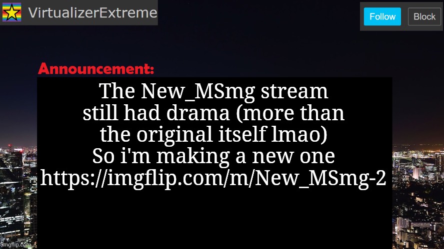 VirtualizerExtreme announcement template | The New_MSmg stream still had drama (more than the original itself lmao) So i'm making a new one https://imgflip.com/m/New_MSmg-2 | image tagged in virtualizerextreme announcement template | made w/ Imgflip meme maker