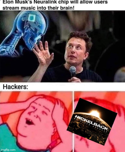 In your head, in your head, they are fighting! | image tagged in elon musk,brain,chip,hackers,nickelback,bad music | made w/ Imgflip meme maker