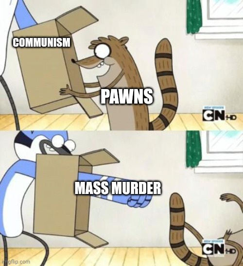They Never See It Coming | COMMUNISM MASS MURDER PAWNS | image tagged in mordecai punches rigby through a box,leftists,pawn,communism,genocide | made w/ Imgflip meme maker