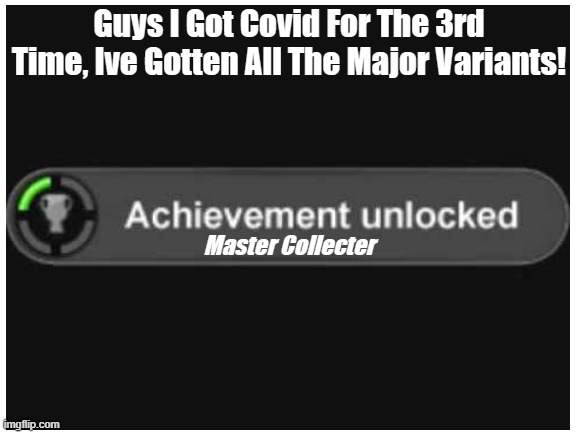 Even The World Wants Me Dead :( | Guys I Got Covid For The 3rd Time, Ive Gotten All The Major Variants! Master Collecter | image tagged in sad,memes,meme,funny | made w/ Imgflip meme maker