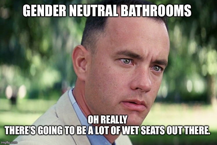 And Just Like That |  GENDER NEUTRAL BATHROOMS; OH REALLY 
THERE’S GOING TO BE A LOT OF WET SEATS OUT THERE. | image tagged in memes,and just like that | made w/ Imgflip meme maker