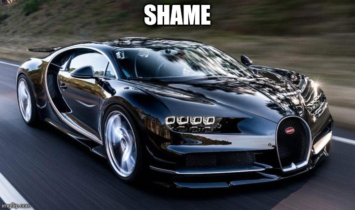 Bugatti | SHAME | image tagged in bugatti | made w/ Imgflip meme maker