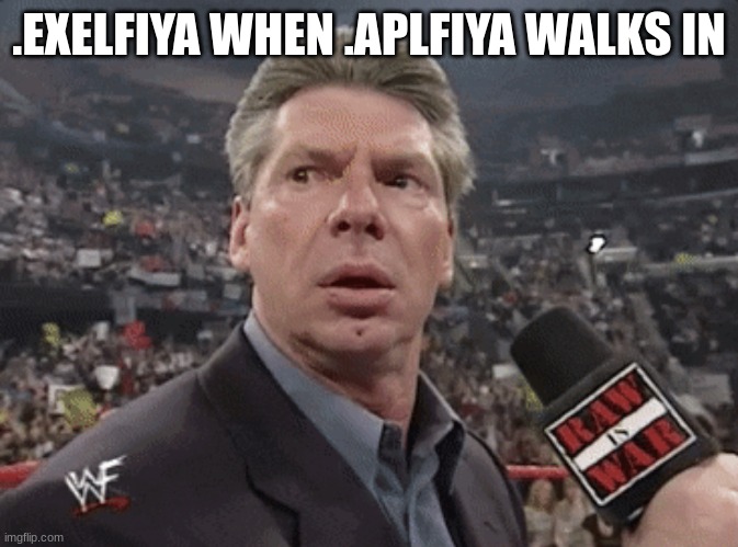 X when Y walks in | .EXELFIYA WHEN .APLFIYA WALKS IN | image tagged in x when y walks in | made w/ Imgflip meme maker