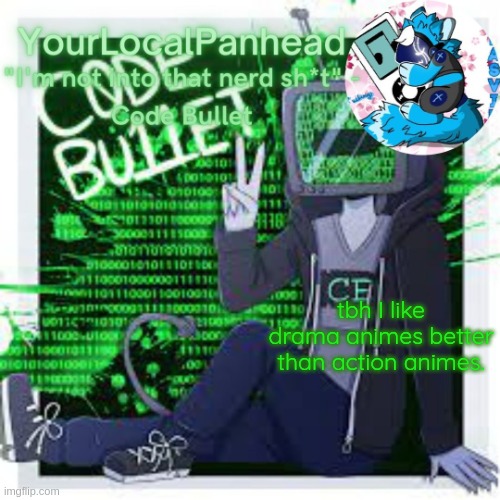 Code Bullet temp | tbh I like drama animes better than action animes. | image tagged in code bullet temp | made w/ Imgflip meme maker