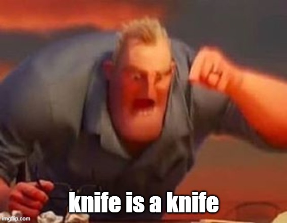 Mr incredible mad | knife is a knife | image tagged in mr incredible mad | made w/ Imgflip meme maker