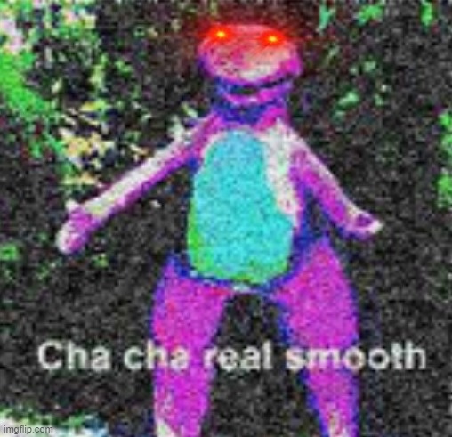 cha cha cha ~ | image tagged in cha cha cha | made w/ Imgflip meme maker