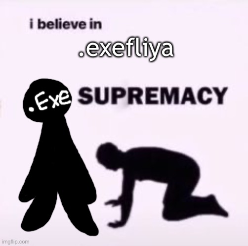 yes, this again i love them | .exefliya | image tagged in i believe in supremacy | made w/ Imgflip meme maker