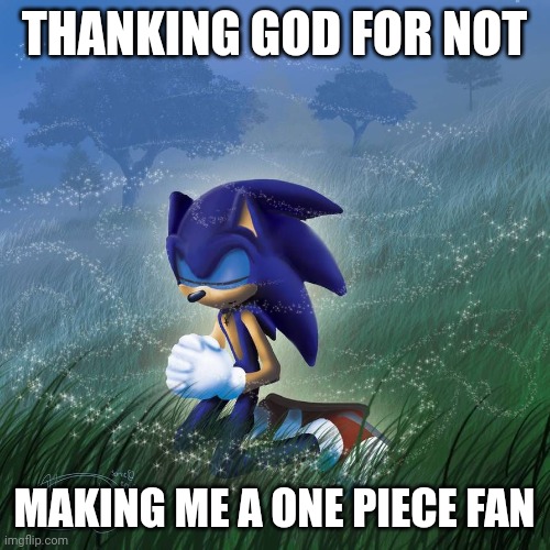 Thank you god | THANKING GOD FOR NOT; MAKING ME A ONE PIECE FAN | image tagged in thank you god | made w/ Imgflip meme maker
