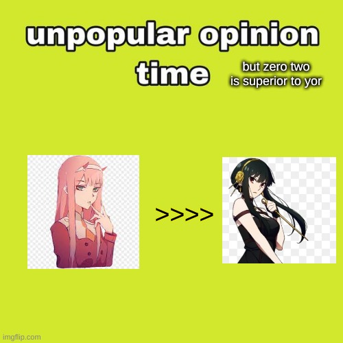 yor ain't even that good | but zero two is superior to yor; >>>> | image tagged in unpopular opinion time | made w/ Imgflip meme maker