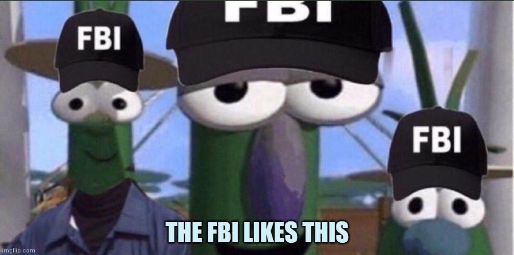 THE FBI LIKES THIS | made w/ Imgflip meme maker