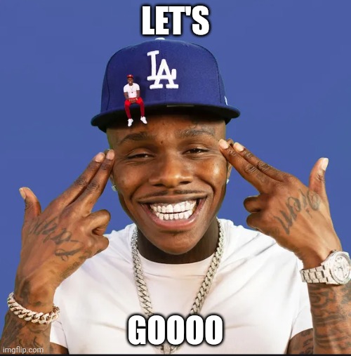 dababy | LET'S GOOOO | image tagged in dababy | made w/ Imgflip meme maker