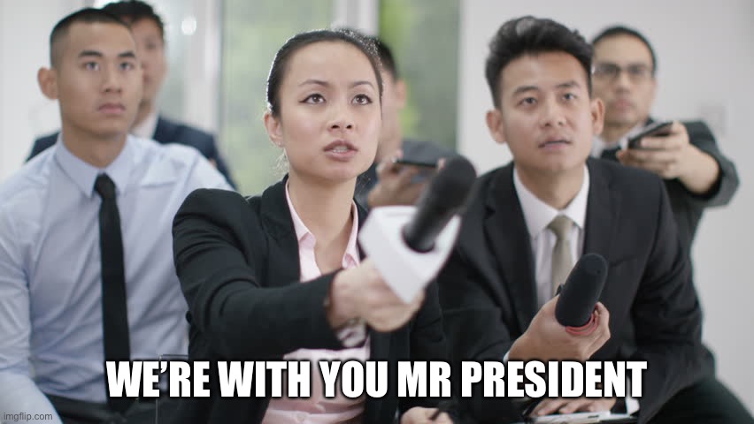 Reporter wants answers | WE’RE WITH YOU MR PRESIDENT | image tagged in reporter wants answers | made w/ Imgflip meme maker