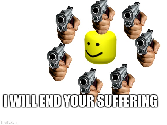 Blank White Template | I WILL END YOUR SUFFERING | image tagged in blank white template | made w/ Imgflip meme maker