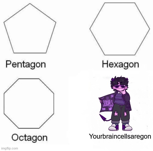 Attempt to revive this dead meme | Yourbraincellsaregon | image tagged in memes,pentagon hexagon octagon | made w/ Imgflip meme maker