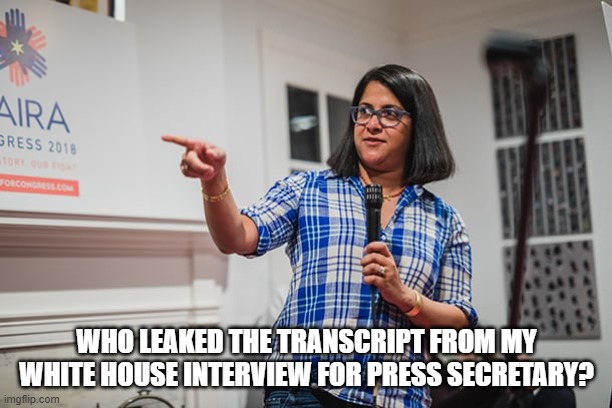 WHO LEAKED THE TRANSCRIPT FROM MY WHITE HOUSE INTERVIEW FOR PRESS SECRETARY? | made w/ Imgflip meme maker