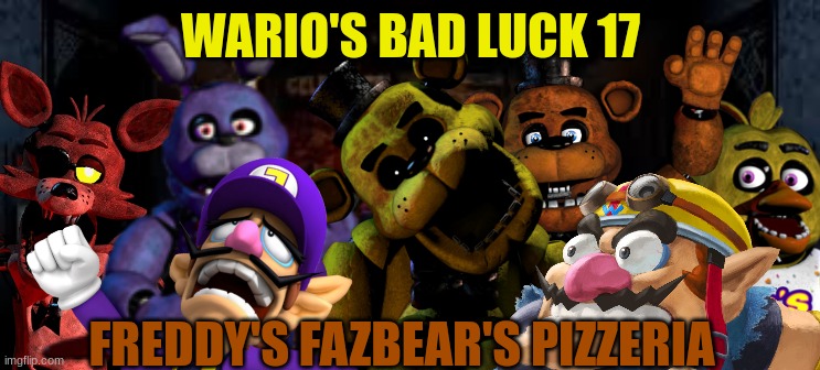 Wario's Bad Luck 17.mp3 | WARIO'S BAD LUCK 17; FREDDY'S FAZBEAR'S PIZZERIA | image tagged in wario dies,wario,waluigi,fnaf,five nights at freddys,too many tags | made w/ Imgflip meme maker