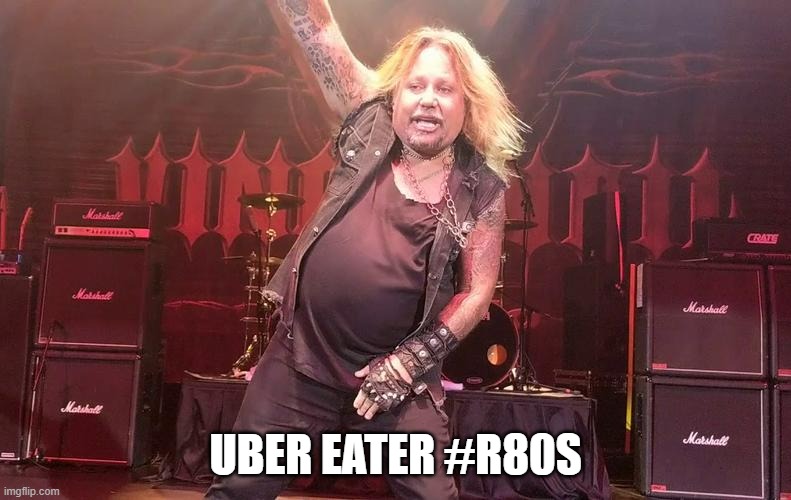 Vince Neil | UBER EATER #R80S | image tagged in vince neil | made w/ Imgflip meme maker
