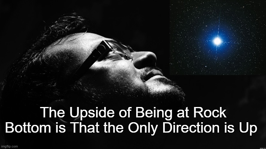 Rock Bottom | The Upside of Being at Rock Bottom is That the Only Direction is Up | image tagged in rock bottom,hope,inspiration,motivation | made w/ Imgflip meme maker