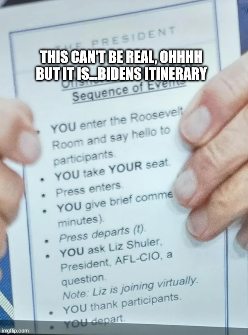 THIS CAN'T BE REAL, OHHHH BUT IT IS...BIDENS ITINERARY | made w/ Imgflip meme maker