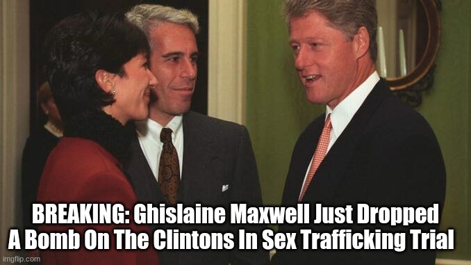 BREAKING: Ghislaine Maxwell Just Dropped A Bomb On The Clintons In Sex Trafficking Trial (Video)