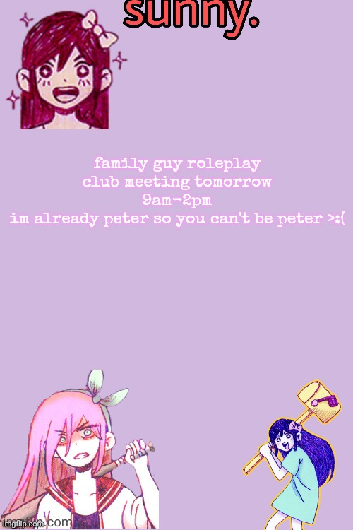 goofy ahh posts while im sleep deprived | family guy roleplay club meeting tomorrow
9am-2pm
im already peter so you can't be peter >:( | image tagged in auby temp thankz stan so cool | made w/ Imgflip meme maker