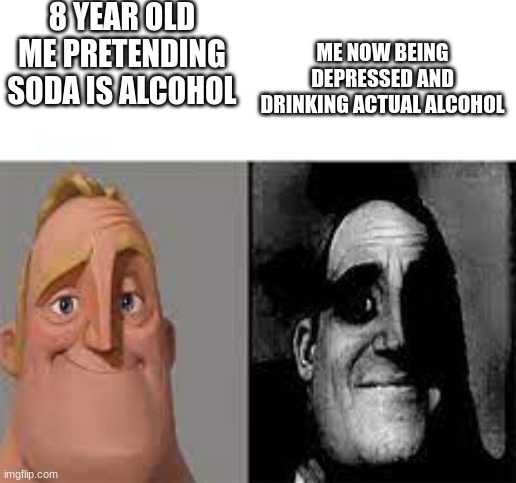 me then vs me now | 8 YEAR OLD ME PRETENDING SODA IS ALCOHOL; ME NOW BEING DEPRESSED AND DRINKING ACTUAL ALCOHOL | image tagged in happy mr incredible vs sad mr incredible,childhood ruined,depression | made w/ Imgflip meme maker