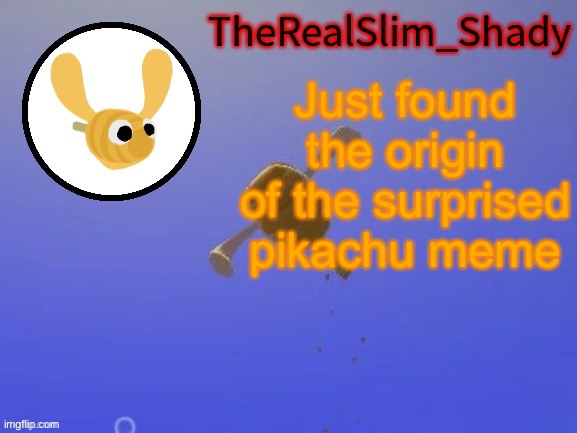 Shady’s hunnabee temp (thanks carlos) | Just found the origin of the surprised pikachu meme | image tagged in shady s hunnabee temp thanks carlos | made w/ Imgflip meme maker