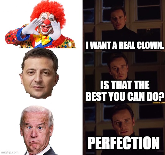 Joke Biden |  I WANT A REAL CLOWN. IS THAT THE BEST YOU CAN DO? PERFECTION | image tagged in perfection,joe biden,clown,joke,democrats | made w/ Imgflip meme maker