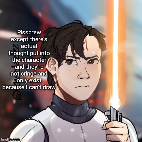 Pisscrew except there's actual thought put into the character and they're not cringe and only exist because I can't draw | made w/ Imgflip meme maker