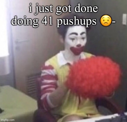 en@&@i | i just got done doing 41 pushups 😟- | image tagged in me asf | made w/ Imgflip meme maker