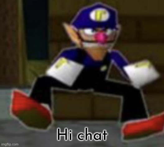 wah male | Hi chat | image tagged in wah male | made w/ Imgflip meme maker