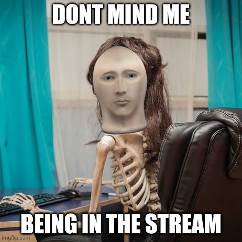 repost. | DONT MIND ME; BEING IN THE STREAM | made w/ Imgflip meme maker