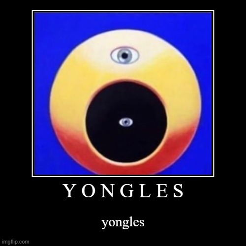 Y     O     N     G     L     E     S | Y O N G L E S | yongles | image tagged in funny,demotivationals,surreal,cursed emoji,emoji | made w/ Imgflip demotivational maker