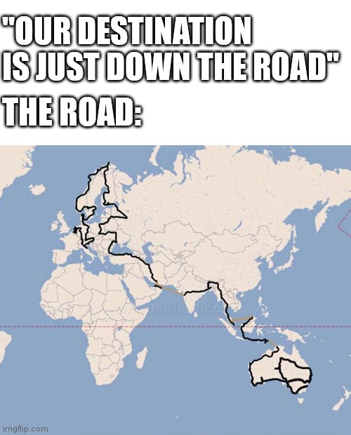 Going on a road trip |  "OUR DESTINATION IS JUST DOWN THE ROAD"; THE ROAD: | image tagged in cars | made w/ Imgflip meme maker