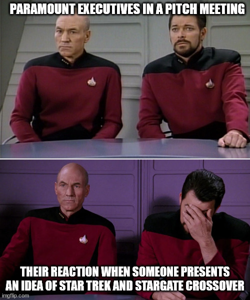 reaction to st-sg crossover | PARAMOUNT EXECUTIVES IN A PITCH MEETING; THEIR REACTION WHEN SOMEONE PRESENTS AN IDEA OF STAR TREK AND STARGATE CROSSOVER | image tagged in picard riker listening to a pun | made w/ Imgflip meme maker