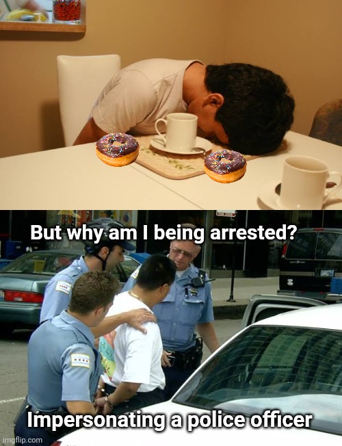 Donut Imposter | But why am I being arrested? Impersonating a police officer | image tagged in donuts,cops and donuts,cops,imposter | made w/ Imgflip meme maker
