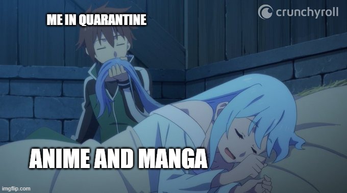 How weebs like me keep themselves entertained during quarantine |  ME IN QUARANTINE; ANIME AND MANGA | image tagged in kazuma sniffing aqua's hair,memes,manga,anime,light novel,quarantine,Animemes | made w/ Imgflip meme maker